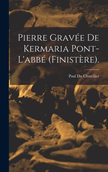 Pierre Gravée De Kermaria Pont-L'Abbé (Finistère). (French Edition) - 9781017172683