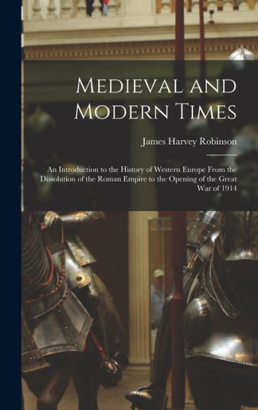 Medieval And Modern Times: An Introduction To The History Of Western Europe From The Dissolution Of The Roman Empire To The Opening Of The Great War Of 1914 - 9781017173611