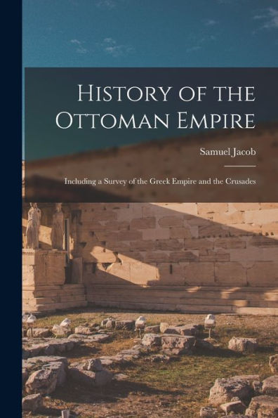 History Of The Ottoman Empire: Including A Survey Of The Greek Empire And The Crusades - 9781017173819
