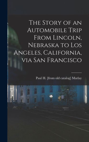 The Story Of An Automobile Trip From Lincoln, Nebraska To Los Angeles, California, Via San Francisco - 9781017173963