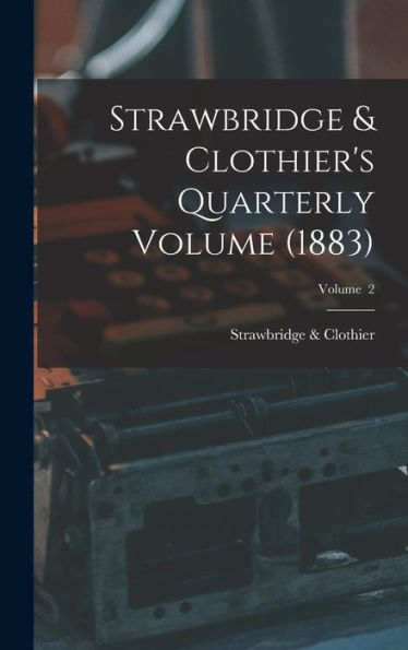 Strawbridge & Clothier's Quarterly Volume (1883); Volume 2 - 9781017174014