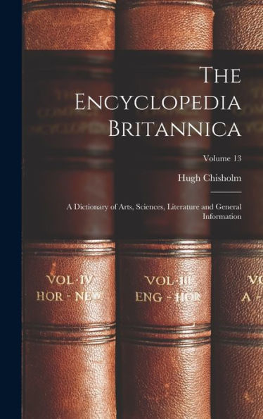 The Encyclopedia Britannica: A Dictionary Of Arts, Sciences, Literature And General Information; Volume 13