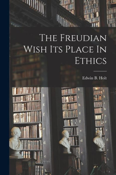 The Freudian Wish Its Place In Ethics - 9781017175028