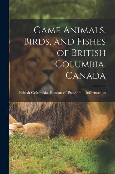 Game Animals, Birds, And Fishes Of British Columbia, Canada - 9781017175677