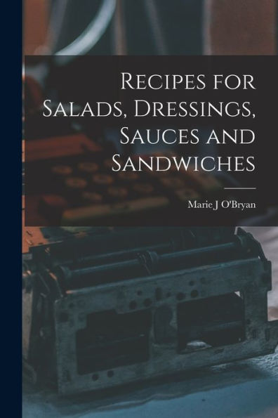 Recipes For Salads, Dressings, Sauces And Sandwiches - 9781017175912