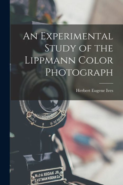 An Experimental Study Of The Lippmann Color Photograph - 9781017176711