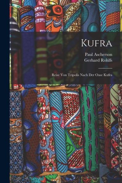 Kufra: Reise Von Tripolis Nach Der Oase Kufra (German Edition) - 9781017177152
