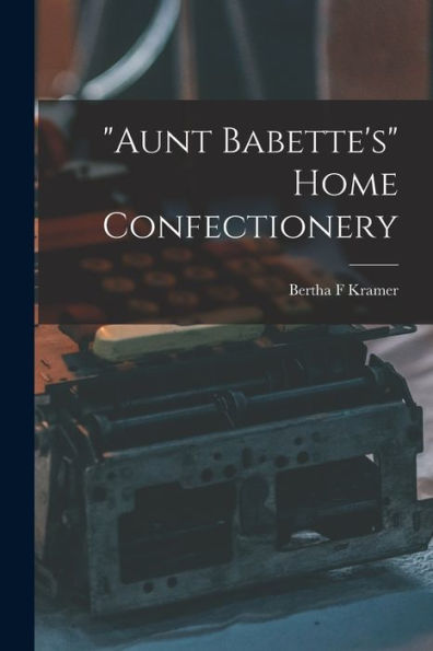 Aunt Babette's Home Confectionery - 9781017177817