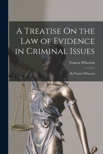 A Treatise On The Law Of Evidence In Criminal Issues: By Francis Wharton - 9781017177992