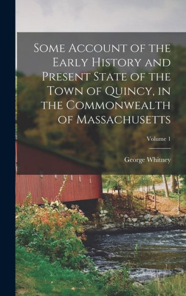 Some Account Of The Early History And Present State Of The Town Of Quincy, In The Commonwealth Of Massachusetts; Volume 1 - 9781017178098