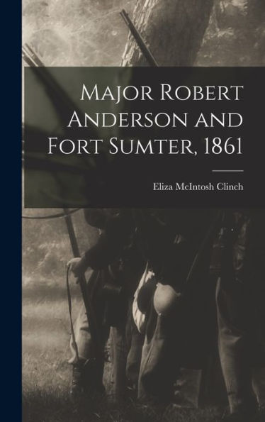 Major Robert Anderson And Fort Sumter, 1861 - 9781017178371
