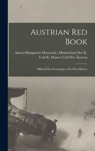 Austrian Red Book; Official Files Pertaining To Pre-War History - 9781017178784
