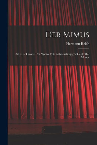 Der Mimus: Bd. 1.T. Theorie Des Mimus. 2.T. Entwickelungsgeschichte Des Mimus (German Edition) - 9781017179576