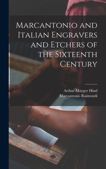 Marcantonio And Italian Engravers And Etchers Of The Sixteenth Century - 9781017180541