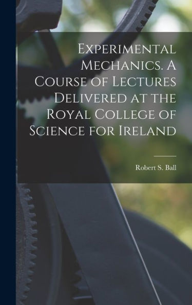 Experimental Mechanics. A Course Of Lectures Delivered At The Royal College Of Science For Ireland - 9781017180558