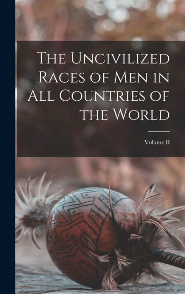 The Uncivilized Races Of Men In All Countries Of The World; Volume Ii - 9781017181722