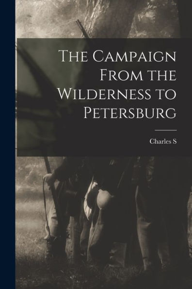 The Campaign From The Wilderness To Petersburg - 9781017181838