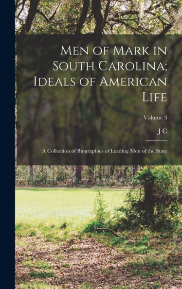 Men Of Mark In South Carolina; Ideals Of American Life: A Collection Of Biographies Of Leading Men Of The State; Volume 3 - 9781017182729
