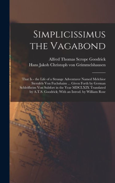 Simplicissimus The Vagabond: That Is - The Life Of A Strange Adventurer Named Melchior Sternfels Von Fuchshaim ... Given Forth By German Schleifheim ... Goodrick; With An Introd. By William Rose - 9781017183429