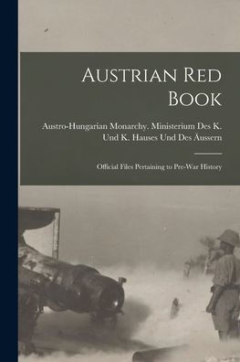 Austrian Red Book; Official Files Pertaining To Pre-War History - 9781017183658