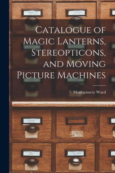 Catalogue Of Magic Lanterns, Stereopticons, And Moving Picture Machines - 9781017184815