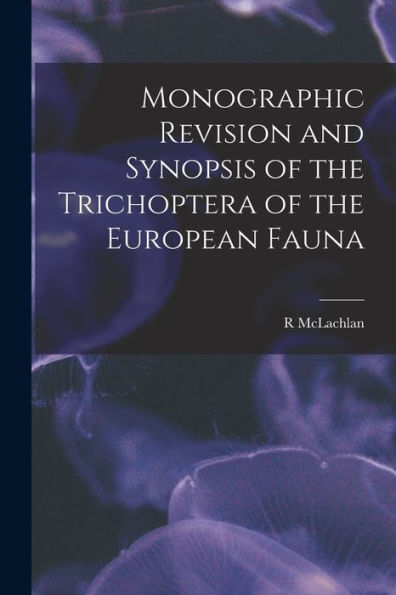 Monographic Revision And Synopsis Of The Trichoptera Of The European Fauna - 9781017187519