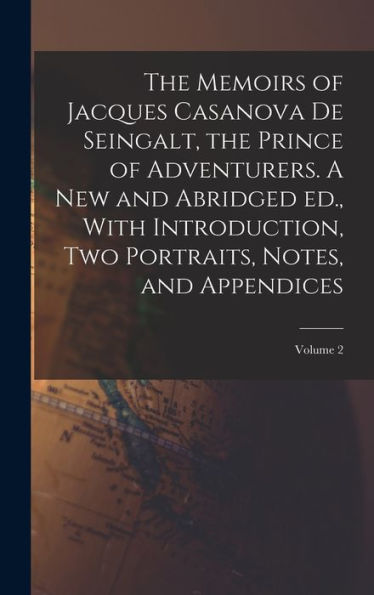 The Memoirs Of Jacques Casanova De Seingalt, The Prince Of Adventurers. A New And Abridged Ed., With Introduction, Two Portraits, Notes, And Appendices; Volume 2 - 9781017187816