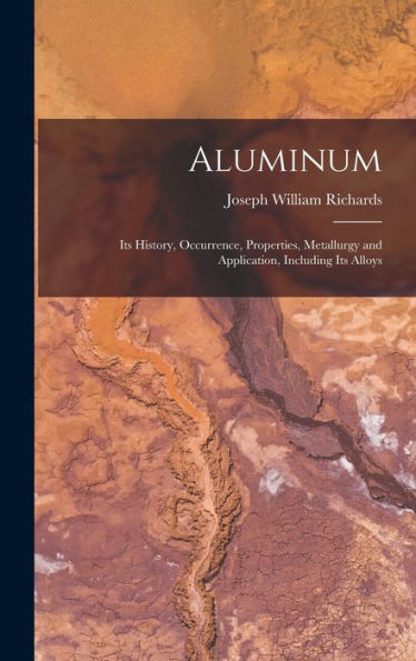 Aluminum: Its History, Occurrence, Properties, Metallurgy And Application, Including Its Alloys - 9781017188608