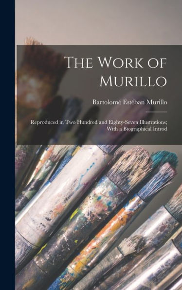 The Work Of Murillo; Reproduced In Two Hundred And Eighty-Seven Illustrations; With A Biographical Introd - 9781017190632