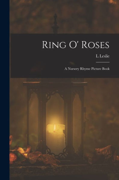 Ring O' Roses; A Nursery Rhyme Picture Book - 9781017190854