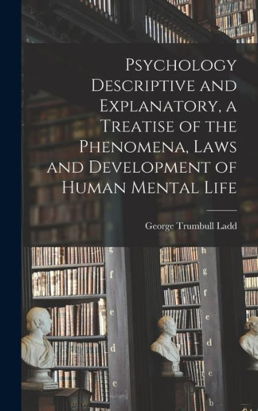 Psychology Descriptive And Explanatory, A Treatise Of The Phenomena, Laws And Development Of Human Mental Life - 9781017192285