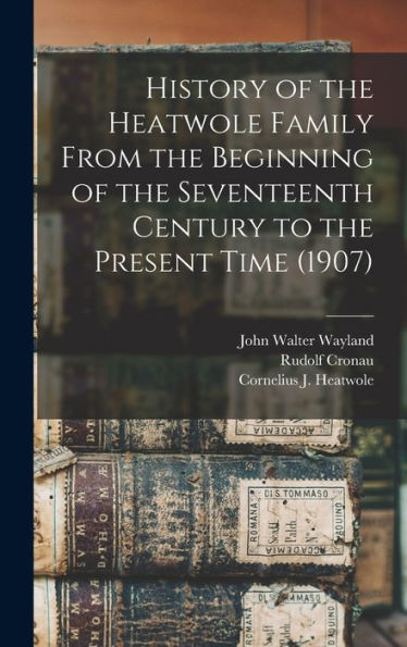 History Of The Heatwole Family From The Beginning Of The Seventeenth Century To The Present Time (1907) - 9781017192346