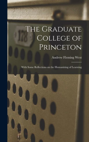 The Graduate College Of Princeton; With Some Reflections On The Humanizing Of Learning - 9781017194135