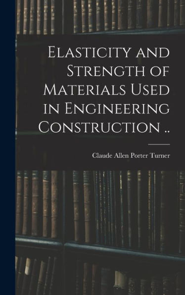 Elasticity And Strength Of Materials Used In Engineering Construction .. - 9781017195651