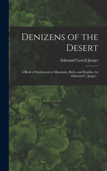 Denizens Of The Desert; A Book Of Southwestern Mammals, Birds, And Reptiles, By Edmund C. Jaeger .. - 9781017195668