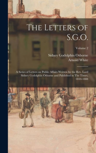 The Letters Of S.G.O.; A Series Of Letters On Public Affairs Written By The Rev. Lord Sidney Godolphin Osborne And Published In The Times, 1844-1888; Volume 2 - 9781017195910