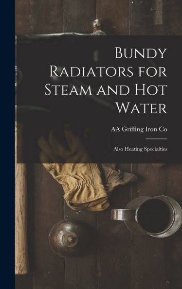 Bundy Radiators For Steam And Hot Water: Also Heating Specialties - 9781017196320