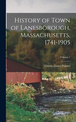 History Of Town Of Lanesborough, Massachusetts, 1741-1905; Volume 1 - 9781017196405