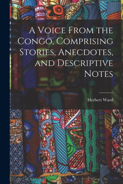 A Voice From The Congo, Comprising Stories, Anecdotes, And Descriptive Notes