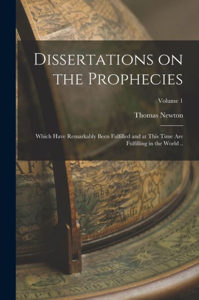 Dissertations On The Prophecies: Which Have Remarkably Been Fulfilled And At This Time Are Fulfilling In The World ..; Volume 1 - 9781017198515
