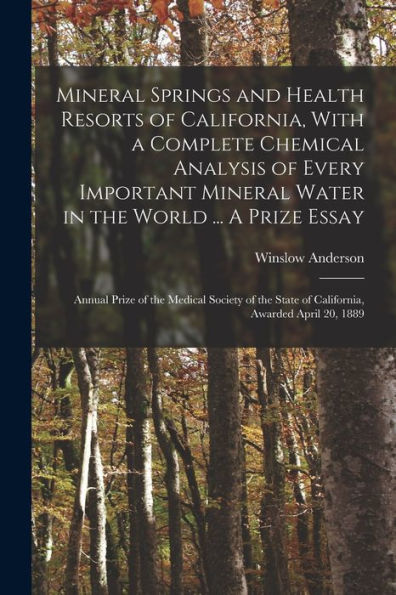 Mineral Springs And Health Resorts Of California, With A Complete Chemical Analysis Of Every Important Mineral Water In The World ... A Prize Essay; ... State Of California, Awarded April 20, 1889 - 9781017198737