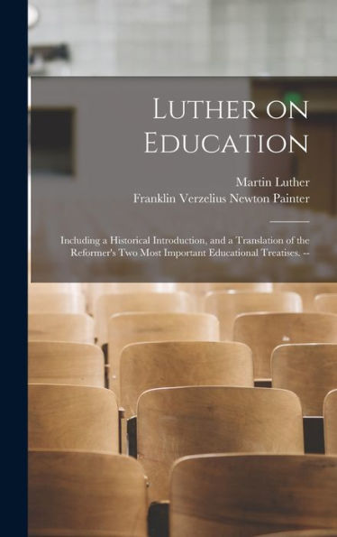 Luther On Education: Including A Historical Introduction, And A Translation Of The Reformer's Two Most Important Educational Treatises. -- - 9781017198775