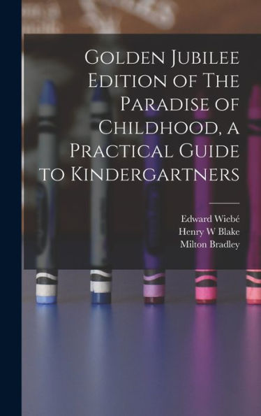Golden Jubilee Edition Of The Paradise Of Childhood, A Practical Guide To Kindergartners - 9781017198812