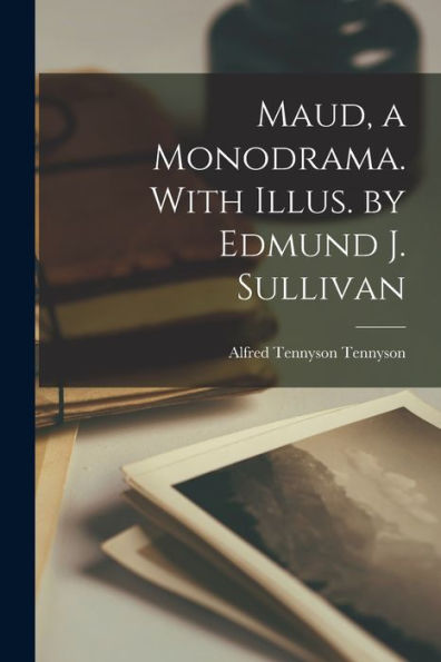 Maud, A Monodrama. With Illus. By Edmund J. Sullivan - 9781017199529