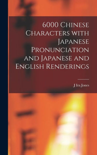 6000 Chinese Characters With Japanese Pronunciation And Japanese And English Renderings (Chinese Edition) - 9781017200089