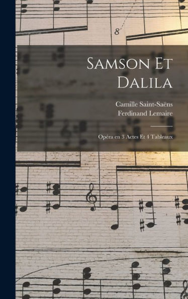 Samson Et Dalila: Opéra En 3 Actes Et 4 Tableaux (French Edition)