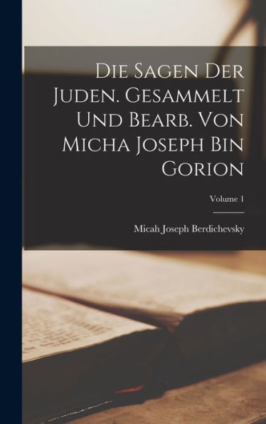 Die Sagen Der Juden. Gesammelt Und Bearb. Von Micha Joseph Bin Gorion; Volume 1 (German Edition)