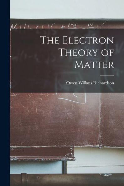 The Electron Theory Of Matter - 9781017202595