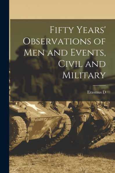 Fifty Years' Observations Of Men And Events, Civil And Military - 9781017202656