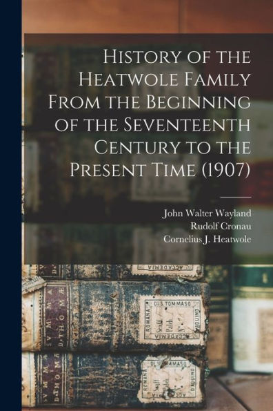 History Of The Heatwole Family From The Beginning Of The Seventeenth Century To The Present Time (1907) - 9781017203400